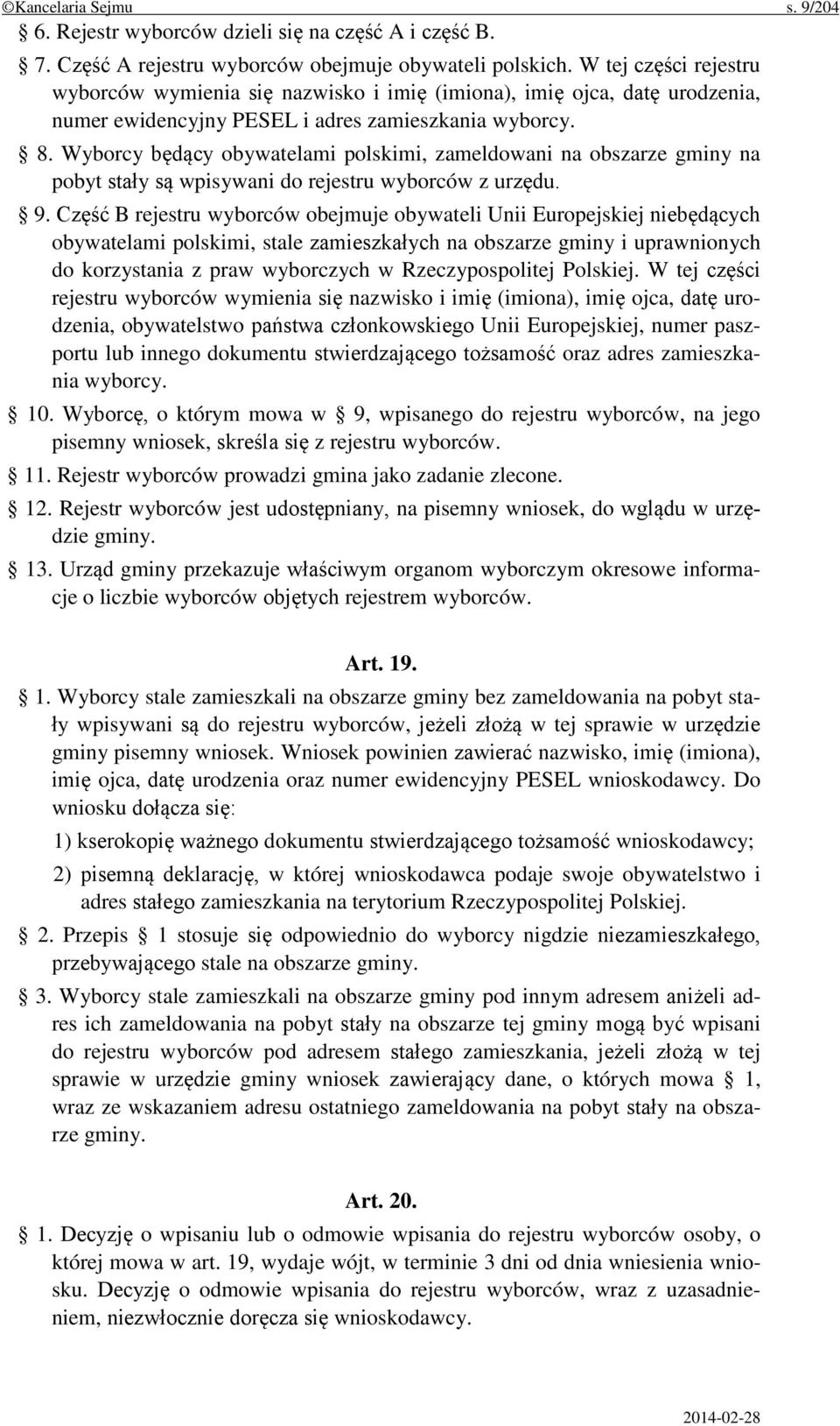 Wyborcy będący obywatelami polskimi, zameldowani na obszarze gminy na pobyt stały są wpisywani do rejestru wyborców z urzędu. 9.