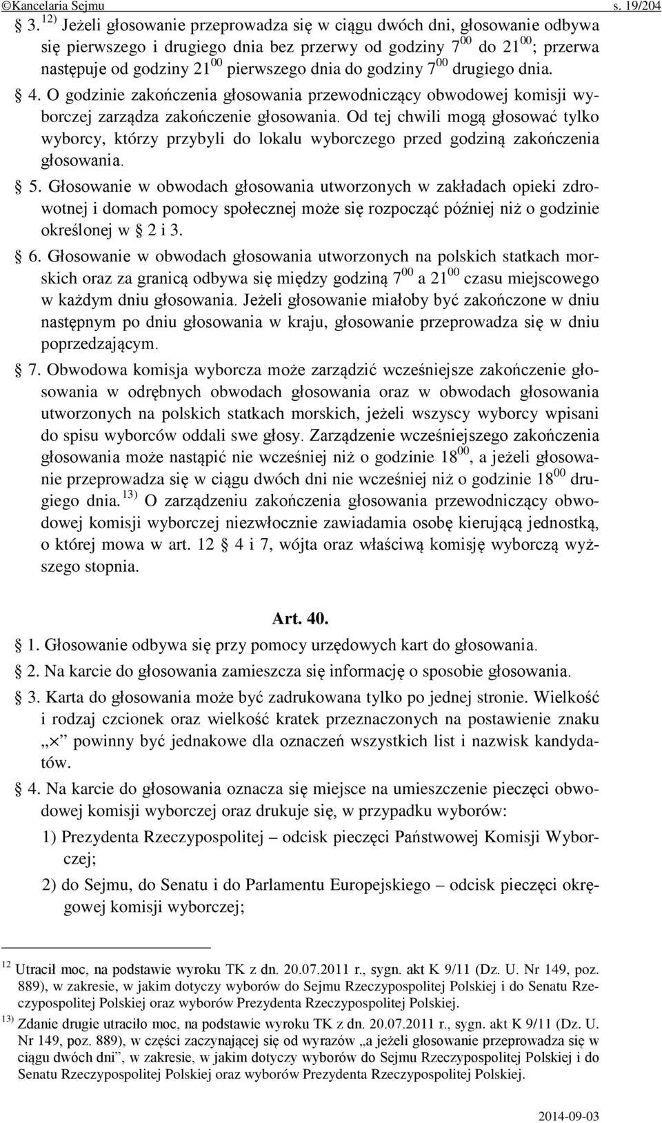 godziny 7 00 drugiego dnia. 4. O godzinie zakończenia głosowania przewodniczący obwodowej komisji wyborczej zarządza zakończenie głosowania.