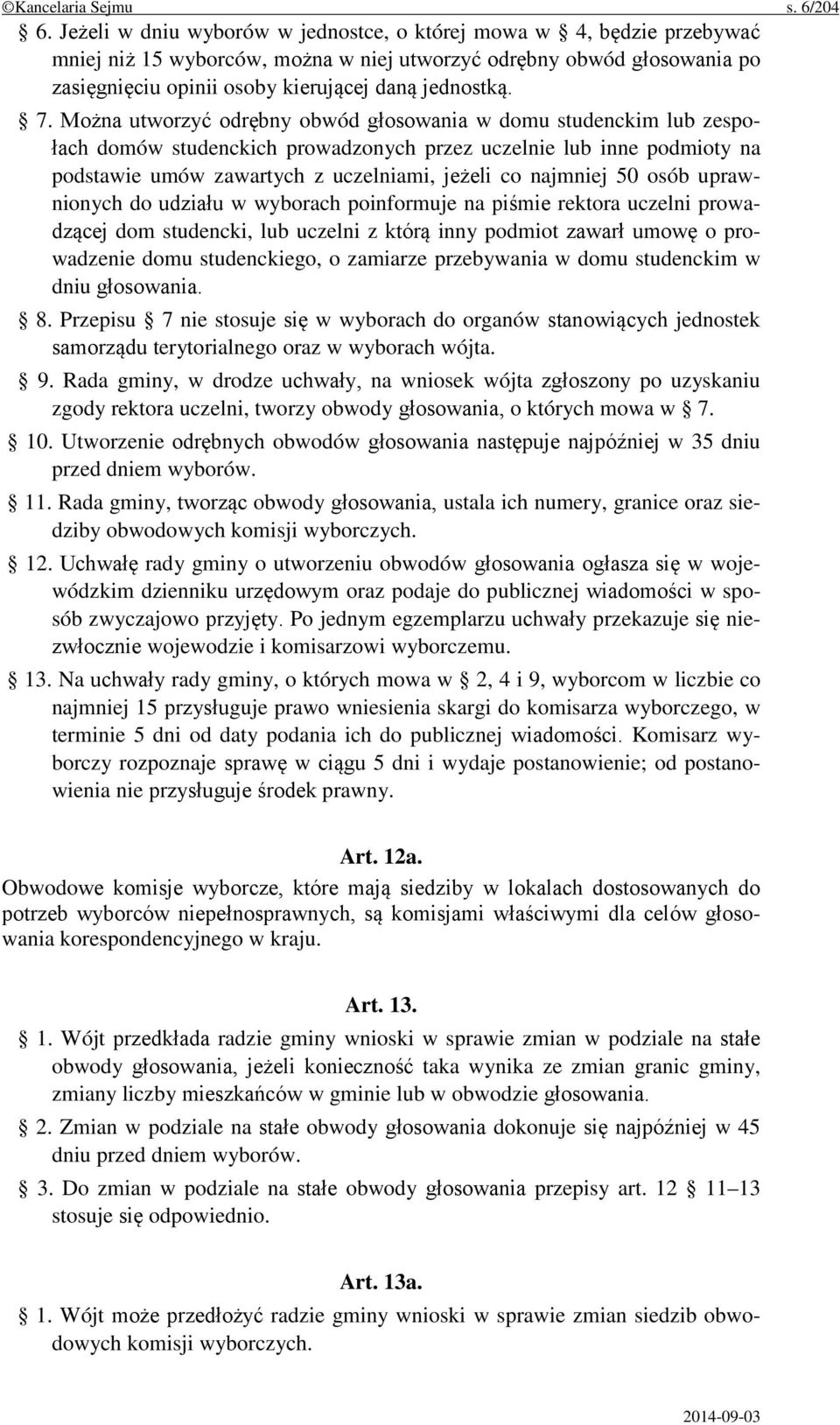 Można utworzyć odrębny obwód głosowania w domu studenckim lub zespołach domów studenckich prowadzonych przez uczelnie lub inne podmioty na podstawie umów zawartych z uczelniami, jeżeli co najmniej 50