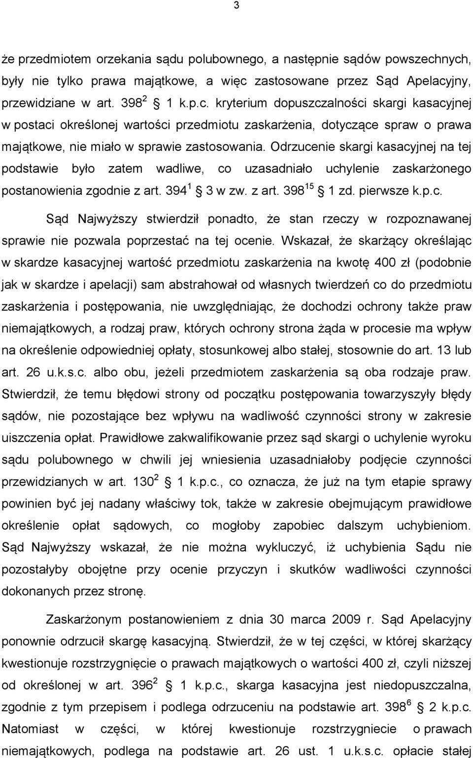 Odrzucenie skargi kasacyjnej na tej podstawie było zatem wadliwe, co uzasadniało uchylenie zaskarżonego postanowienia zgodnie z art. 394 1 3 w zw. z art. 398 15 1 zd. pierwsze k.p.c. Sąd Najwyższy stwierdził ponadto, że stan rzeczy w rozpoznawanej sprawie nie pozwala poprzestać na tej ocenie.