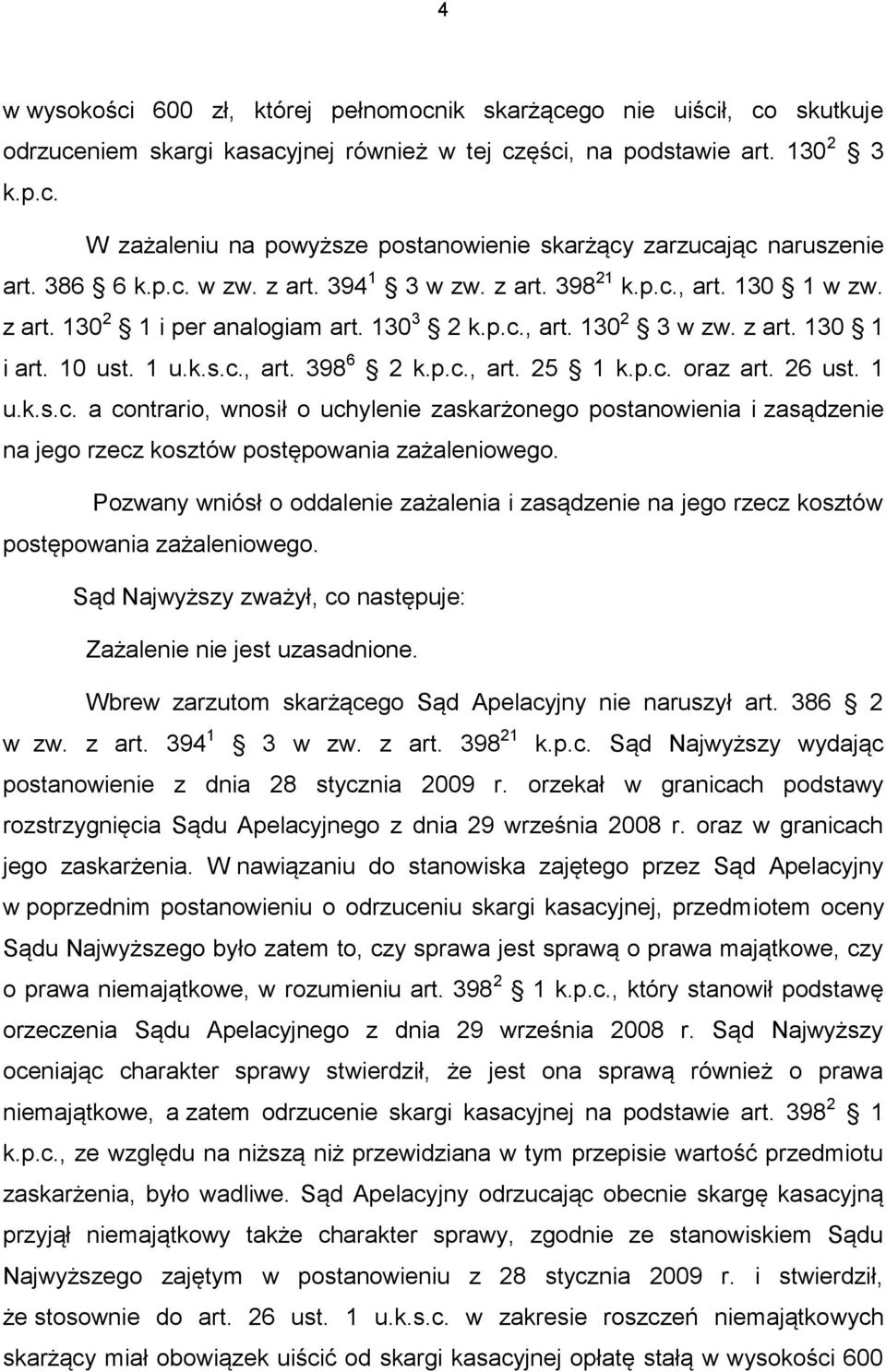 p.c., art. 25 1 k.p.c. oraz art. 26 ust. 1 u.k.s.c. a contrario, wnosił o uchylenie zaskarżonego postanowienia i zasądzenie na jego rzecz kosztów postępowania zażaleniowego.