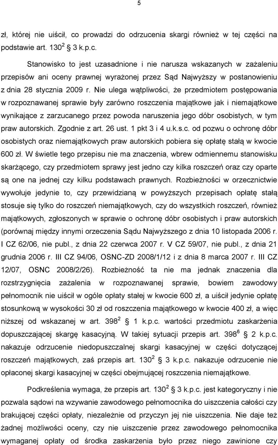 w tym praw autorskich. Zgodnie z art. 26 ust. 1 pkt 3 i 4 u.k.s.c. od pozwu o ochronę dóbr osobistych oraz niemajątkowych praw autorskich pobiera się opłatę stałą w kwocie 600 zł.