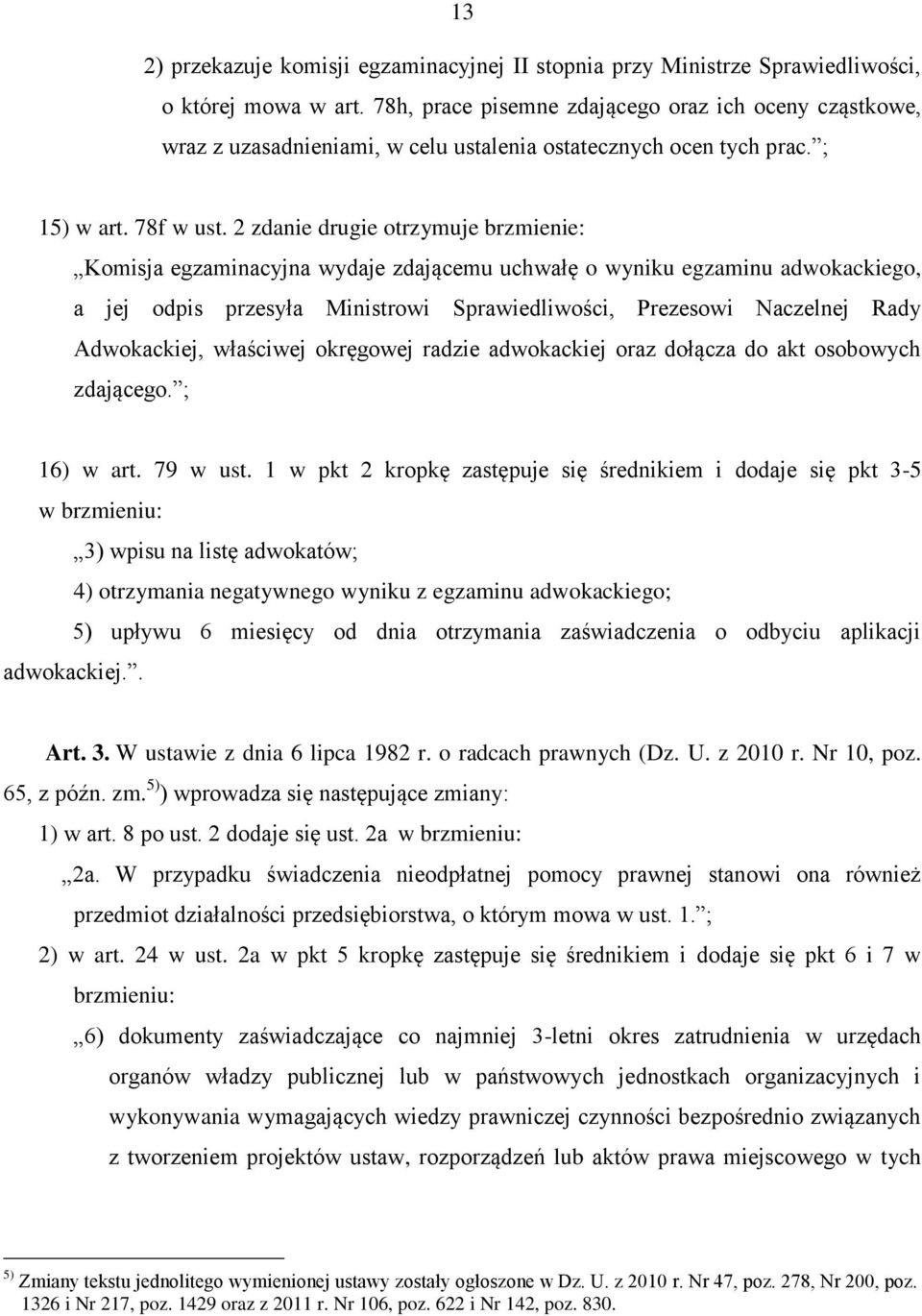 2 zdanie drugie otrzymuje brzmienie: Komisja egzaminacyjna wydaje zdającemu uchwałę o wyniku egzaminu adwokackiego, a jej odpis przesyła Ministrowi Sprawiedliwości, Prezesowi Naczelnej Rady