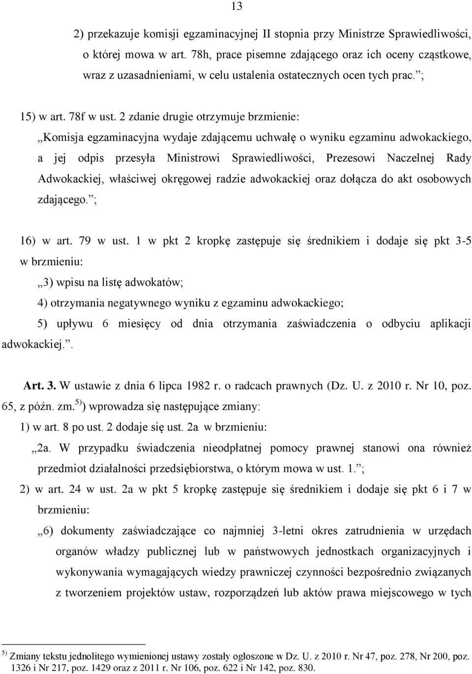 2 zdanie drugie otrzymuje brzmienie: Komisja egzaminacyjna wydaje zdającemu uchwałę o wyniku egzaminu adwokackiego, a jej odpis przesyła Ministrowi Sprawiedliwości, Prezesowi Naczelnej Rady