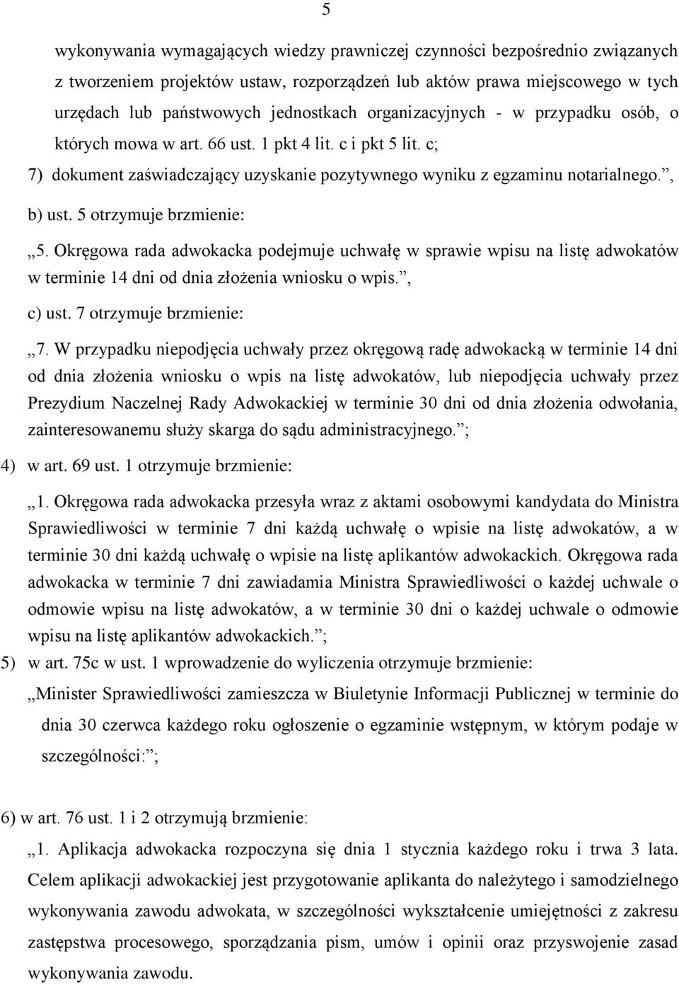 5 otrzymuje brzmienie: 5. Okręgowa rada adwokacka podejmuje uchwałę w sprawie wpisu na listę adwokatów w terminie 14 dni od dnia złożenia wniosku o wpis., c) ust. 7 otrzymuje brzmienie: 7.