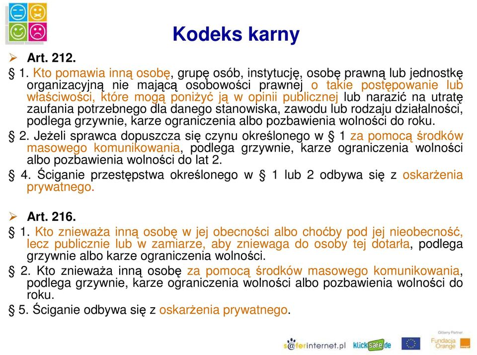 lub narazić na utratę zaufania potrzebnego dla danego stanowiska, zawodu lub rodzaju działalności, podlega grzywnie, karze ograniczenia albo pozbawienia wolności do roku. 2.