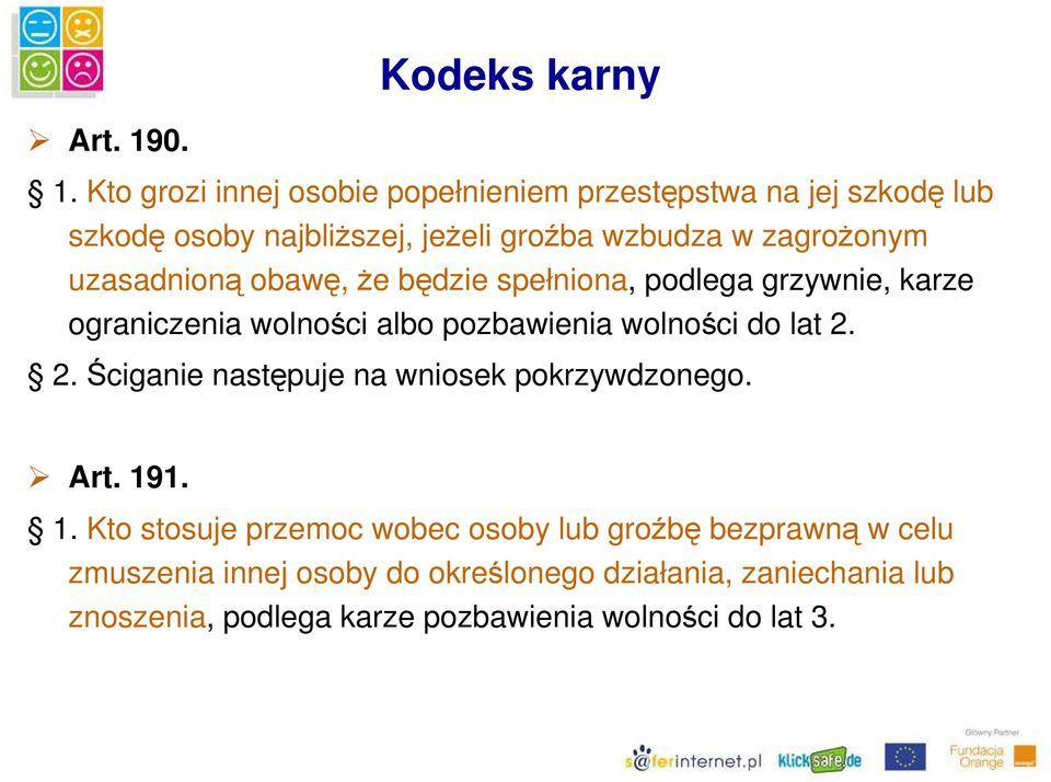 zagrożonym uzasadnioną obawę, że będzie spełniona, podlega grzywnie, karze ograniczenia wolności albo pozbawienia wolności do lat