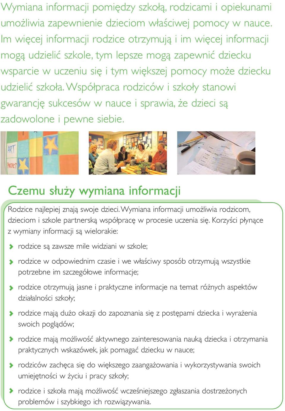 Współpraca rodziców i szkoły stanowi gwarancję sukcesów w nauce i sprawia, że dzieci są zadowolone i pewne siebie. Czemu służy wymiana informacji Rodzice najlepiej znają swoje dzieci.