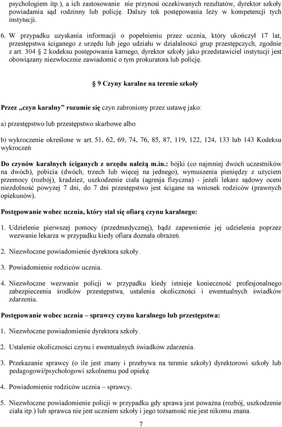 304 2 kodeksu postępowania karnego, dyrektor szkoły jako przedstawiciel instytucji jest obowiązany niezwłocznie zawiadomić o tym prokuratora lub policję.