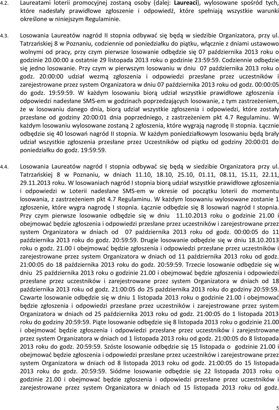 Tatrzańskiej 8 w Poznaniu, codziennie od poniedziałku do piątku, włącznie z dniami ustawowo wolnymi od pracy, przy czym pierwsze losowanie odbędzie się 07 października 2013 roku o godzinie 20.