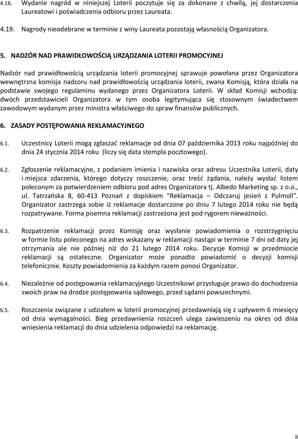 NADZÓR NAD PRAWIDŁOWOŚCIĄ URZĄDZANIA LOTERII PROMOCYJNEJ Nadzór nad prawidłowością urządzania loterii promocyjnej sprawuje powołana przez Organizatora wewnętrzna komisja nadzoru nad prawidłowością