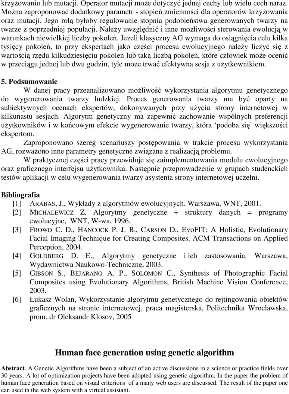 JeŜeli klasyczny AG wymaga do osiągnięcia celu kilka tysięcy pokoleń, to przy ekspertach jako części procesu ewolucyjnego naleŝy liczyć się z wartością rzędu kilkudziesięciu pokoleń lub taką liczbą