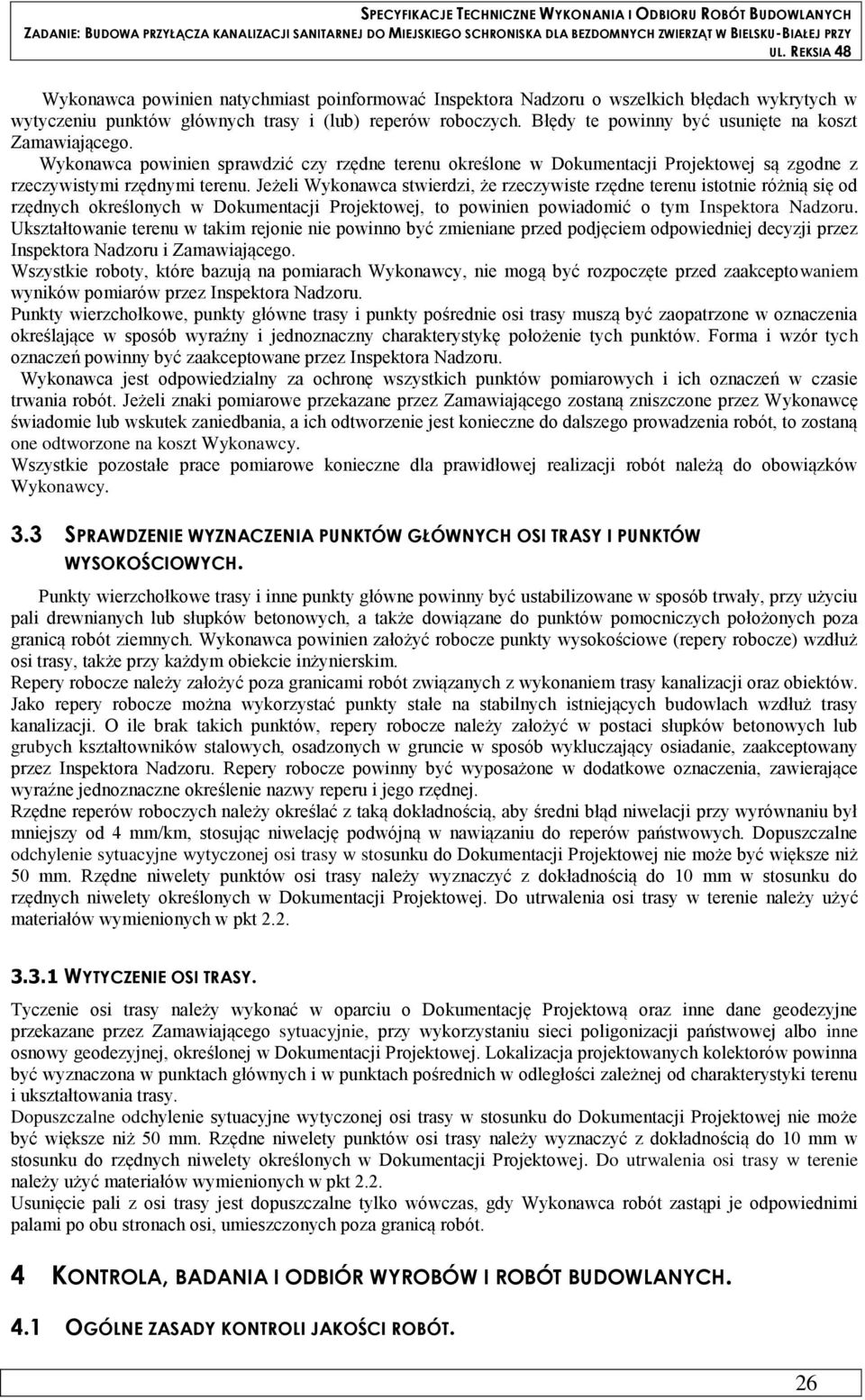 Jeżeli Wykonawca stwierdzi, że rzeczywiste rzędne terenu istotnie różnią się od rzędnych określonych w Dokumentacji Projektowej, to powinien powiadomić o tym Inspektora Nadzoru.