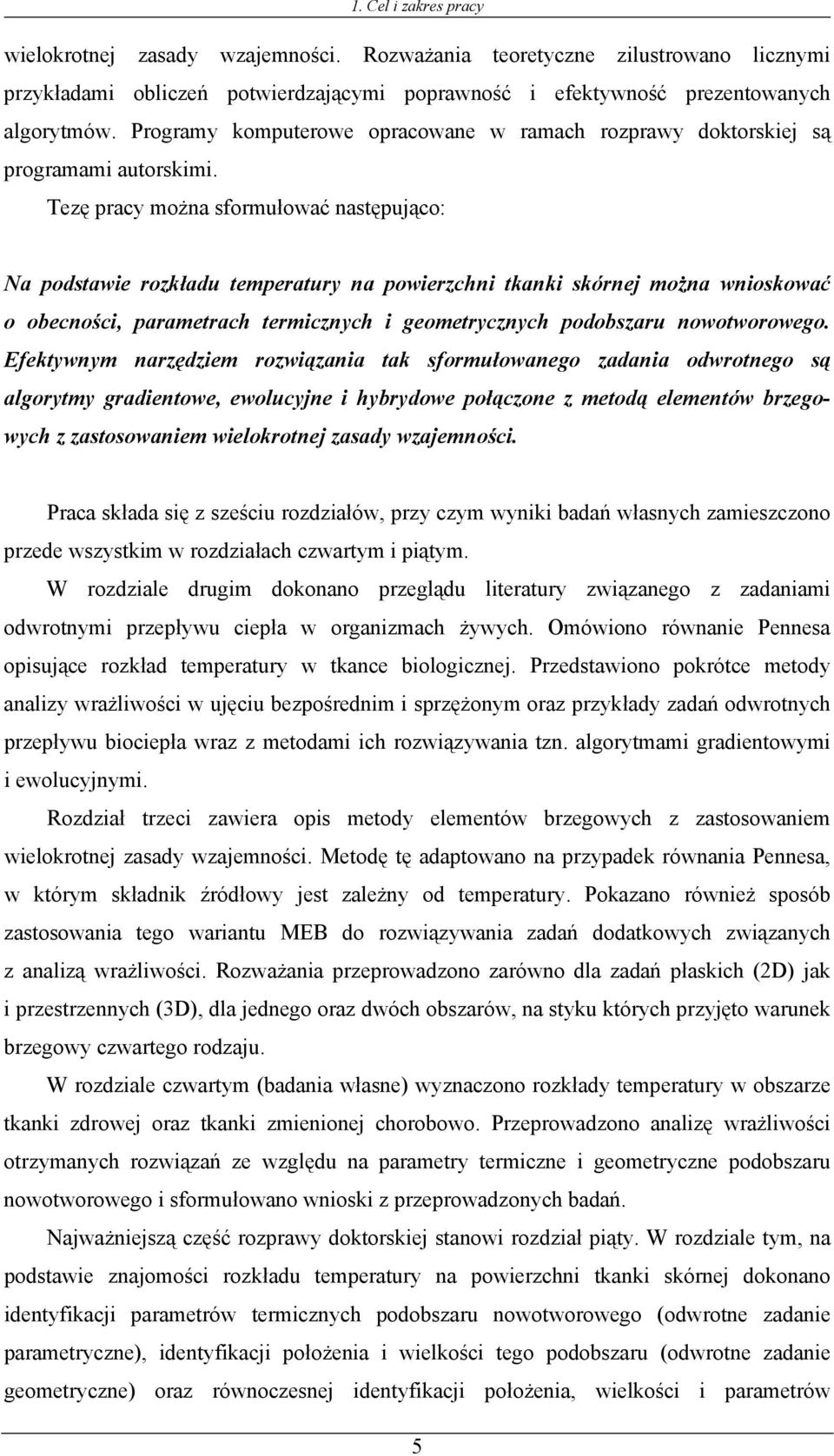 Tezę pracy można sformułować następuąco: Na podstawie rozładu temperatury na powierzchni tani sórne można wniosować o obecności, parametrach termicznych i geometrycznych podobszaru nowotworowego.