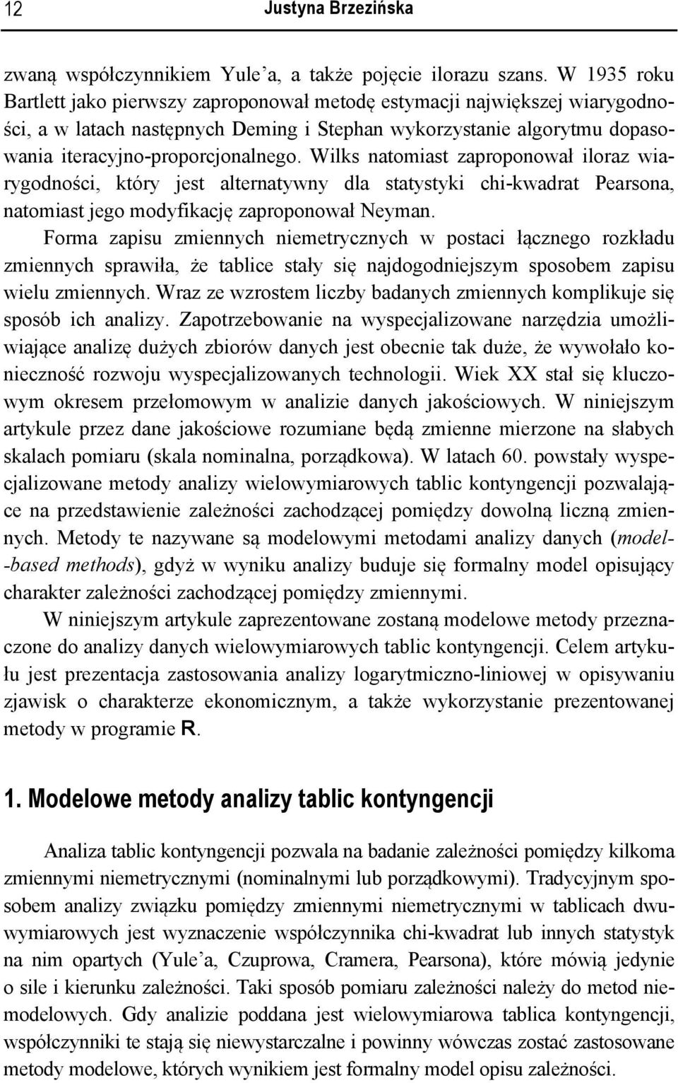 Wilks natomiast zaproponował iloraz wiarygodności, który est alternatywny dla statystyki ci-kwadrat Pearsona, natomiast ego modyfikacę zaproponował Neyman.
