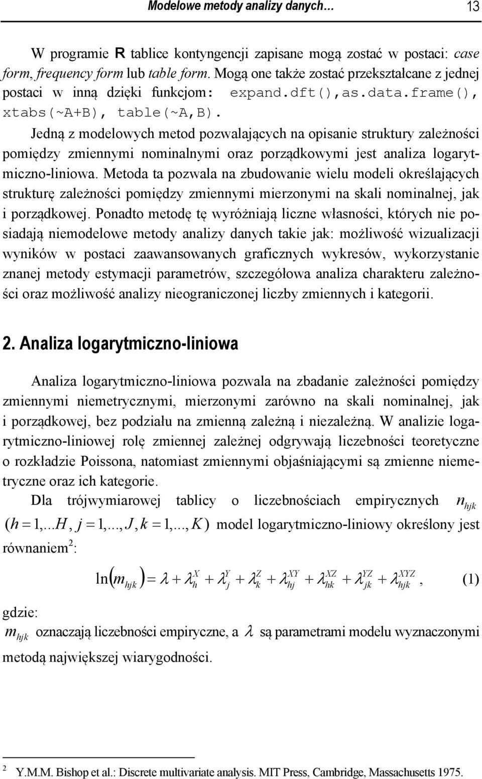 Jedną z modelowyc metod pozwalaącyc na opisanie struktury zależności pomiędzy zmiennymi nominalnymi oraz porządkowymi est analiza logarytmiczno-liniowa.