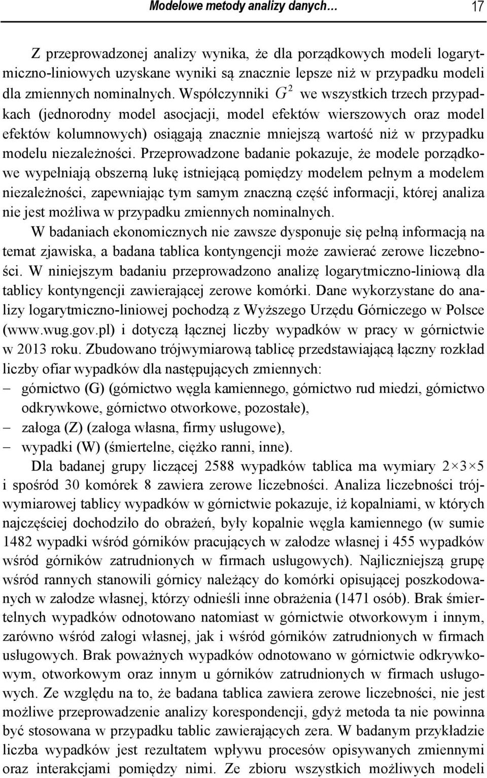 Przeprowadzone badanie pokazue, że modele porządkowe wypełniaą obszerną lukę istnieącą pomiędzy modelem pełnym a modelem niezależności, zapewniaąc tym samym znaczną część informaci, które analiza nie
