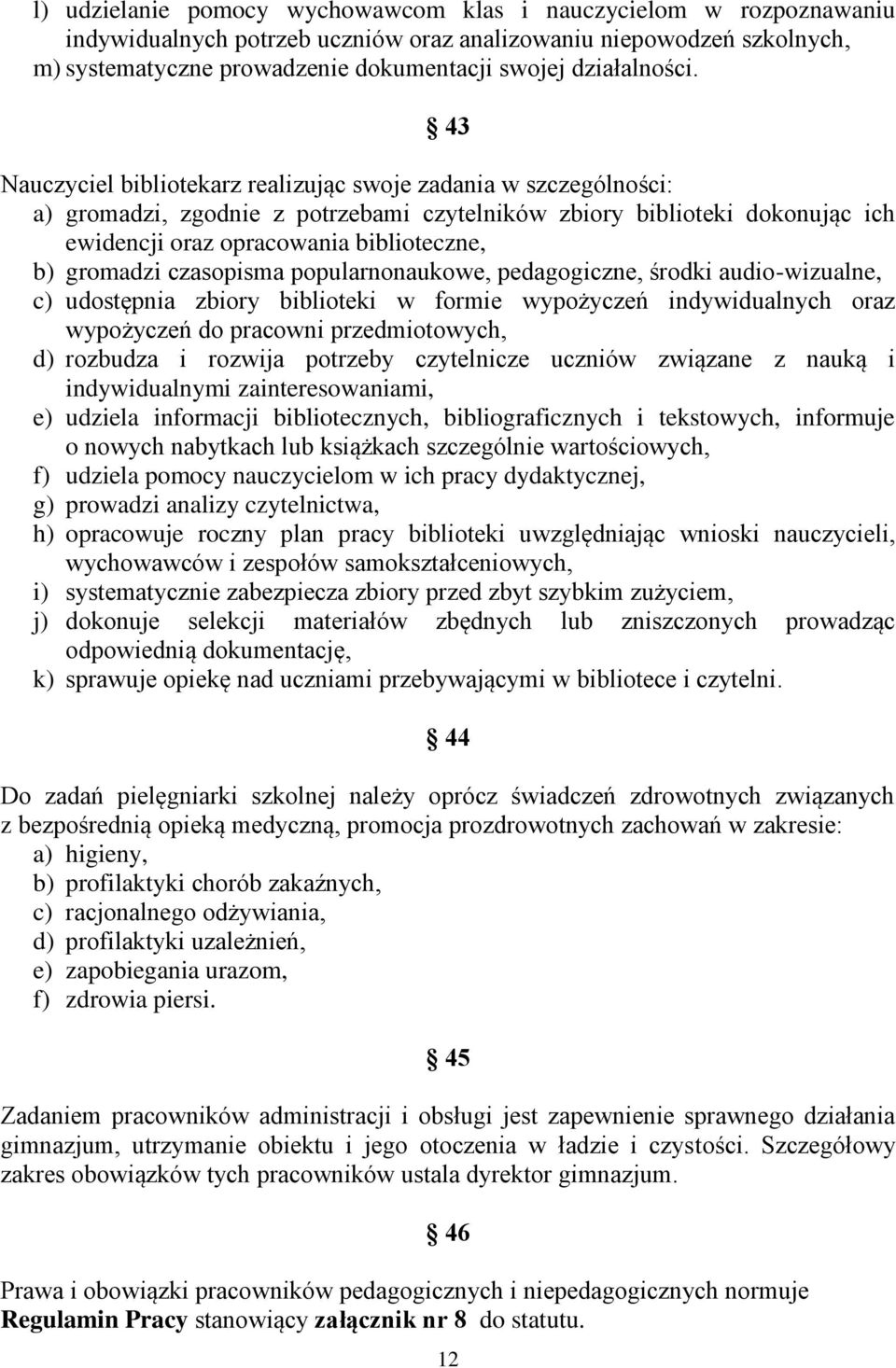 43 Nauczyciel bibliotekarz realizując swoje zadania w szczególności: a) gromadzi, zgodnie z potrzebami czytelników zbiory biblioteki dokonując ich ewidencji oraz opracowania biblioteczne, b) gromadzi