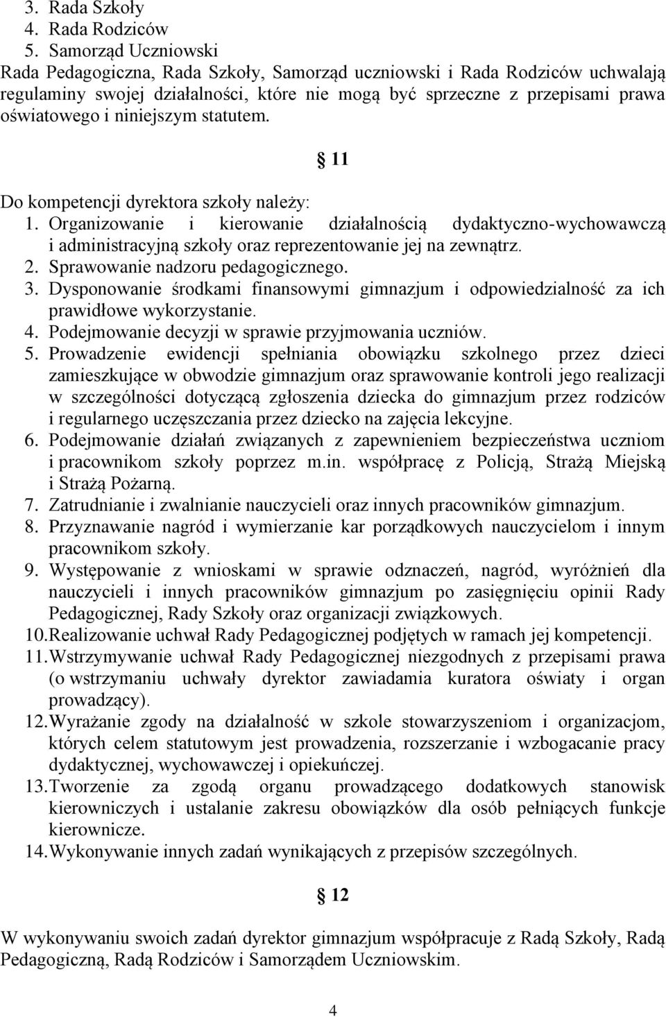 niniejszym statutem. 11 Do kompetencji dyrektora szkoły należy: 1. Organizowanie i kierowanie działalnością dydaktyczno-wychowawczą i administracyjną szkoły oraz reprezentowanie jej na zewnątrz. 2.