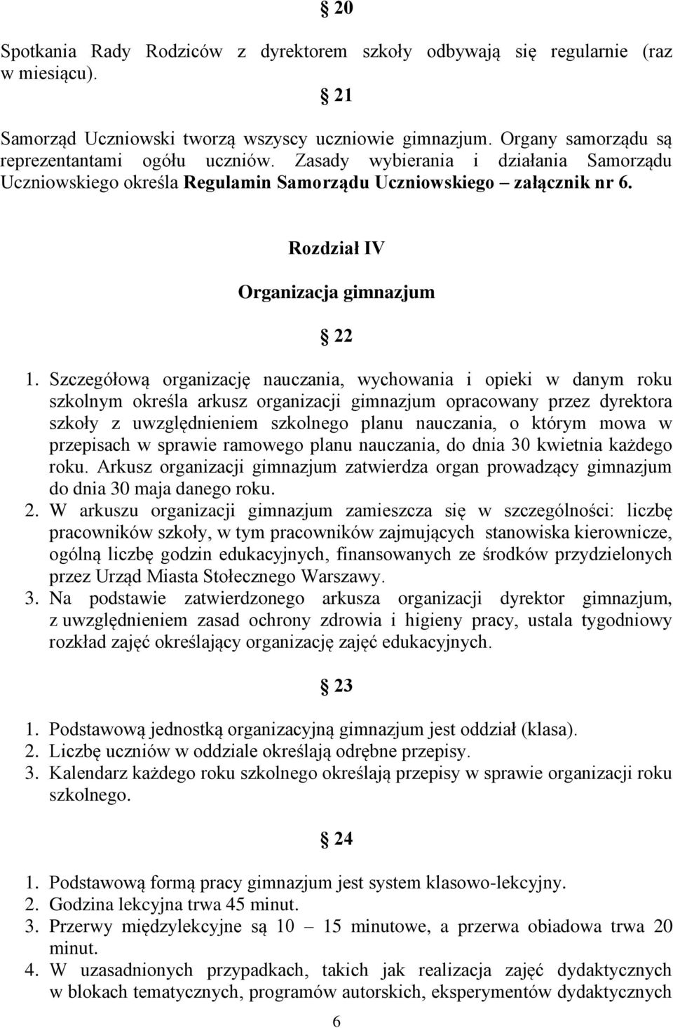 Szczegółową organizację nauczania, wychowania i opieki w danym roku szkolnym określa arkusz organizacji gimnazjum opracowany przez dyrektora szkoły z uwzględnieniem szkolnego planu nauczania, o