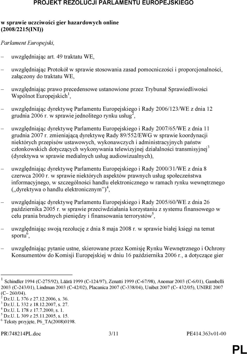 Sprawiedliwości Wspólnot Europejskich 1, uwzględniając dyrektywę Parlamentu Europejskiego i Rady 2006/123/WE z dnia 12 grudnia 2006 r.