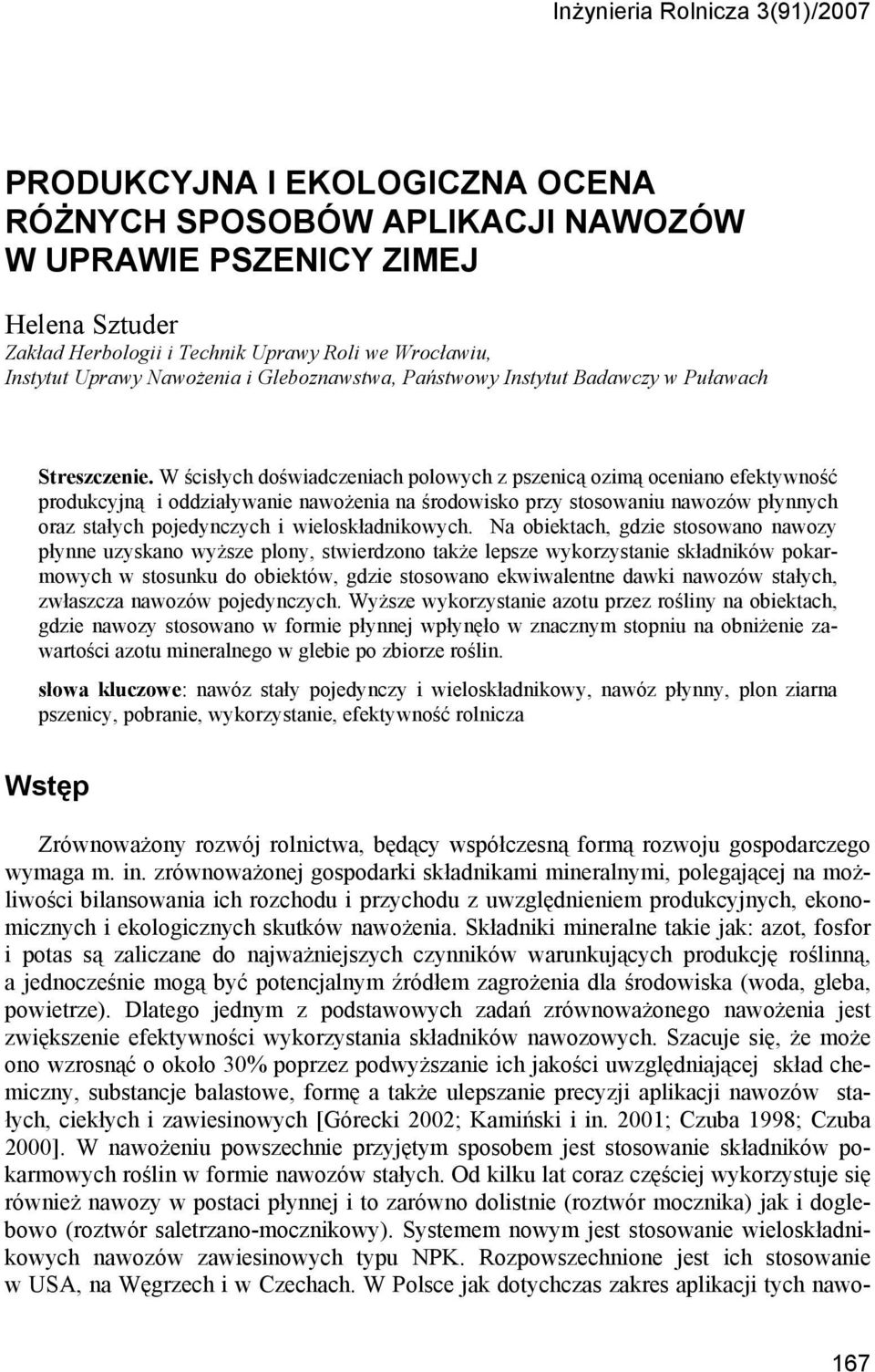 W ścisłych doświadczeniach polowych z pszenicą ozimą oceniano efektywność produkcyjną i oddziaływanie nawożenia na środowisko przy stosowaniu nawozów płynnych oraz stałych pojedynczych i