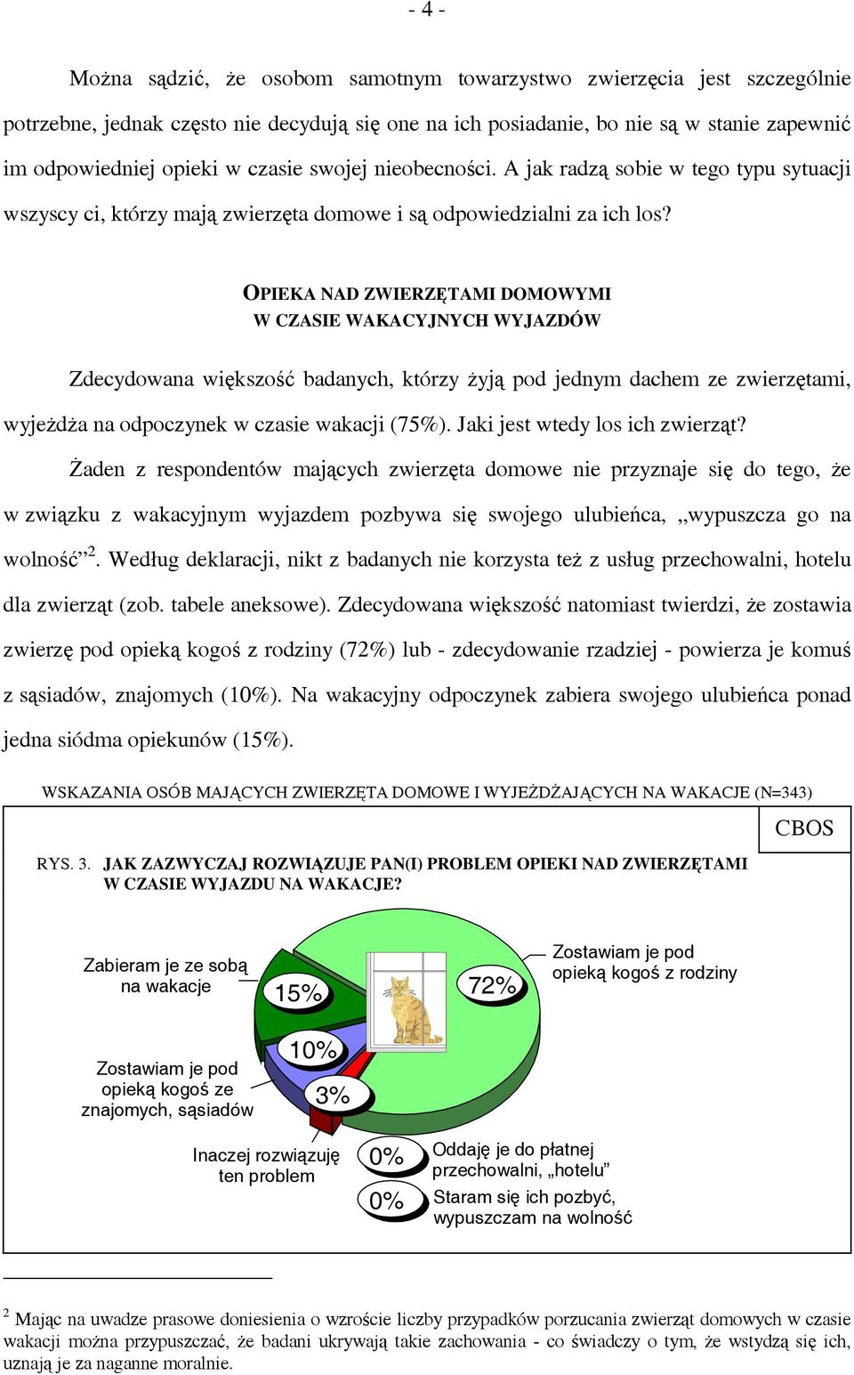 OPIEKA NAD ZWIERZĘTAMI DOMOWYMI W CZASIE WAKACYJNYCH WYJAZDÓW Zdecydowana większość badanych, którzy żyją pod jednym dachem ze zwierzętami, wyjeżdża na odpoczynek w czasie wakacji (75%).