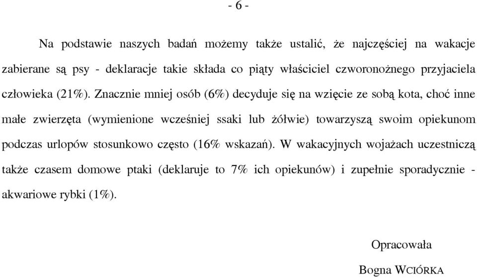 Znacznie mniej osób (6%) decyduje się na wzięcie ze sobą kota, choć inne małe zwierzęta (wymienione wcześniej ssaki lub żółwie) towarzyszą