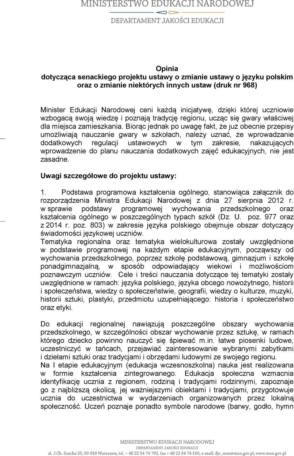 Biorąc jednak po uwagę fakt, że już obecnie przepisy umożliwiają nauczanie gwary w szkołach, należy uznać, że wprowadzanie dodatkowych regulacji ustawowych w tym zakresie, nakazujących wprowadzenie