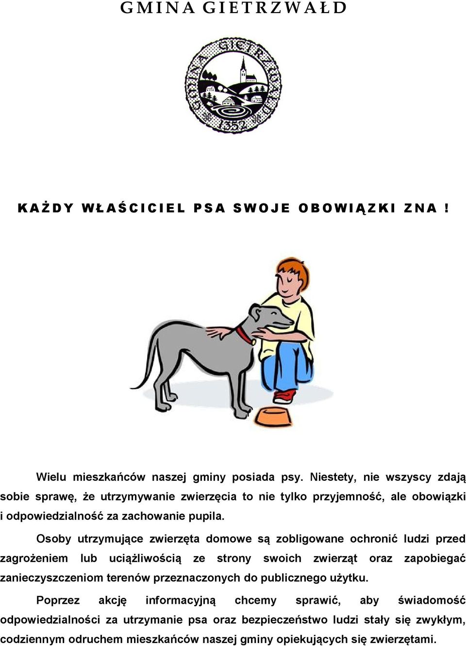 Osoby utrzymujące zwierzęta domowe są zobligowane ochronić ludzi przed zagrożeniem lub uciążliwością ze strony swoich zwierząt oraz zapobiegać zanieczyszczeniom terenów