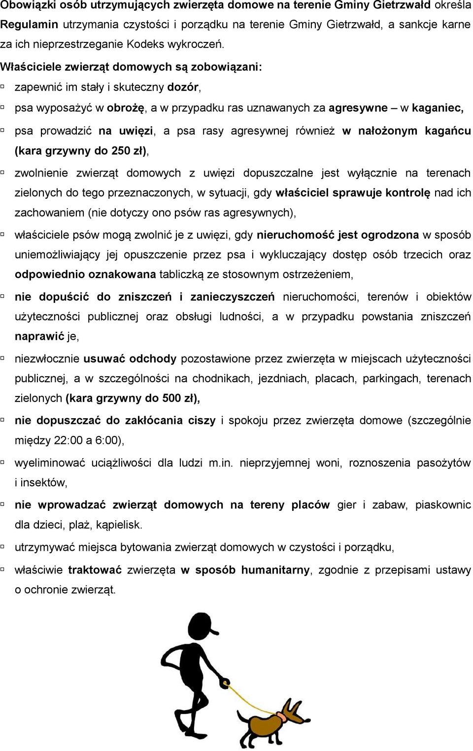 Właściciele zwierząt domowych są zobowiązani: zapewnić im stały i skuteczny dozór, psa wyposażyć w obrożę, a w przypadku ras uznawanych za agresywne w kaganiec, psa prowadzić na uwięzi, a psa rasy
