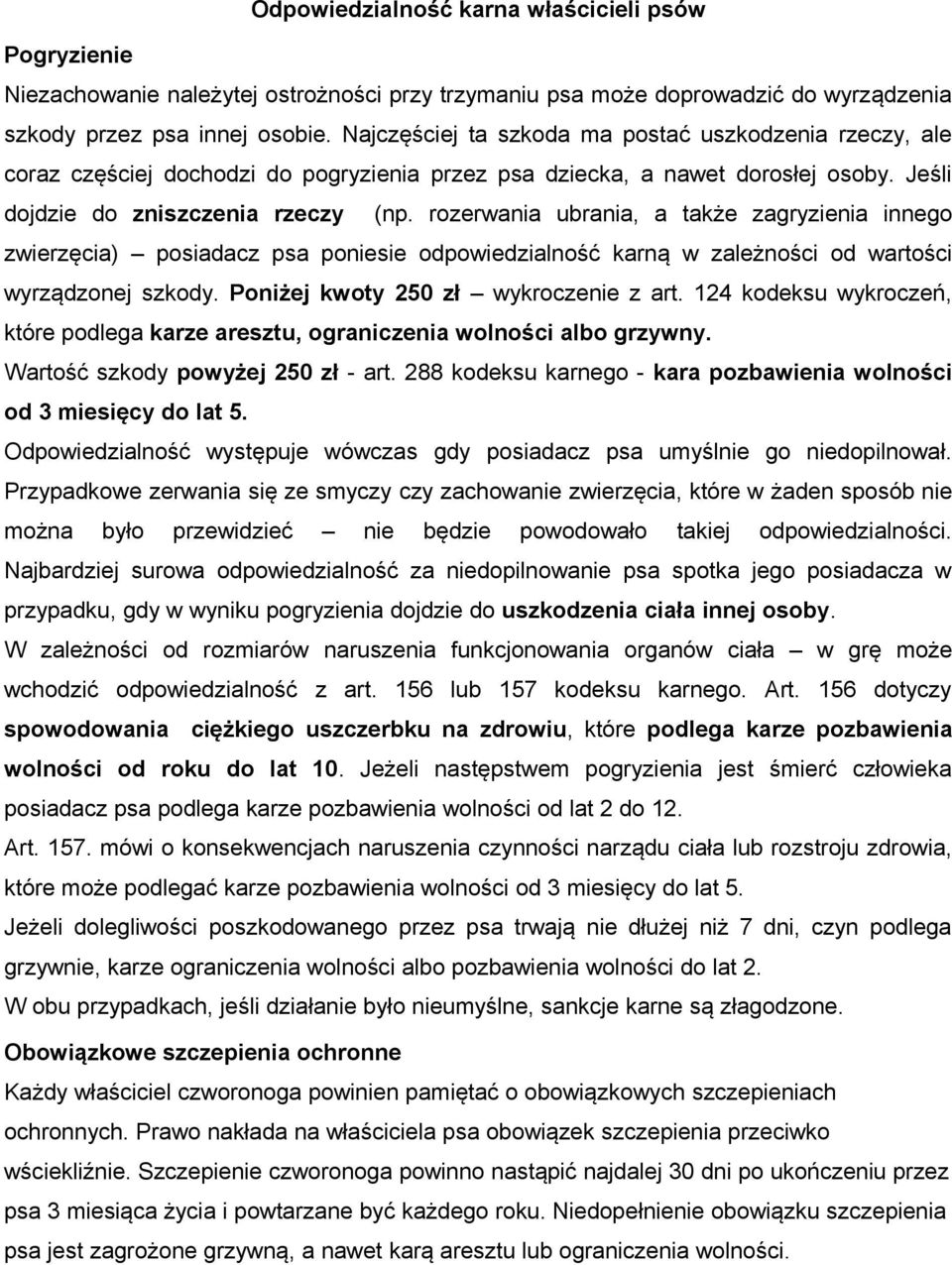 rozerwania ubrania, a także zagryzienia innego zwierzęcia) posiadacz psa poniesie odpowiedzialność karną w zależności od wartości wyrządzonej szkody. Poniżej kwoty 250 zł wykroczenie z art.