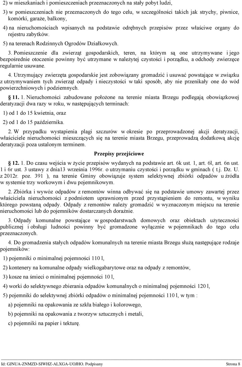 Pomieszczenie dla zwierząt gospodarskich, teren, na którym są one utrzymywane i jego bezpośrednie otoczenie powinny być utrzymane w należytej czystości i porządku, a odchody zwierzęce regularnie