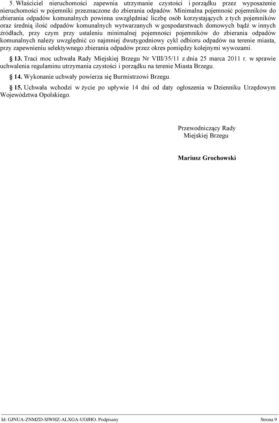 domowych bądź w innych źródłach, przy czym przy ustaleniu minimalnej pojemności pojemników do zbierania odpadów komunalnych należy uwzględnić co najmniej dwutygodniowy cykl odbioru odpadów na terenie