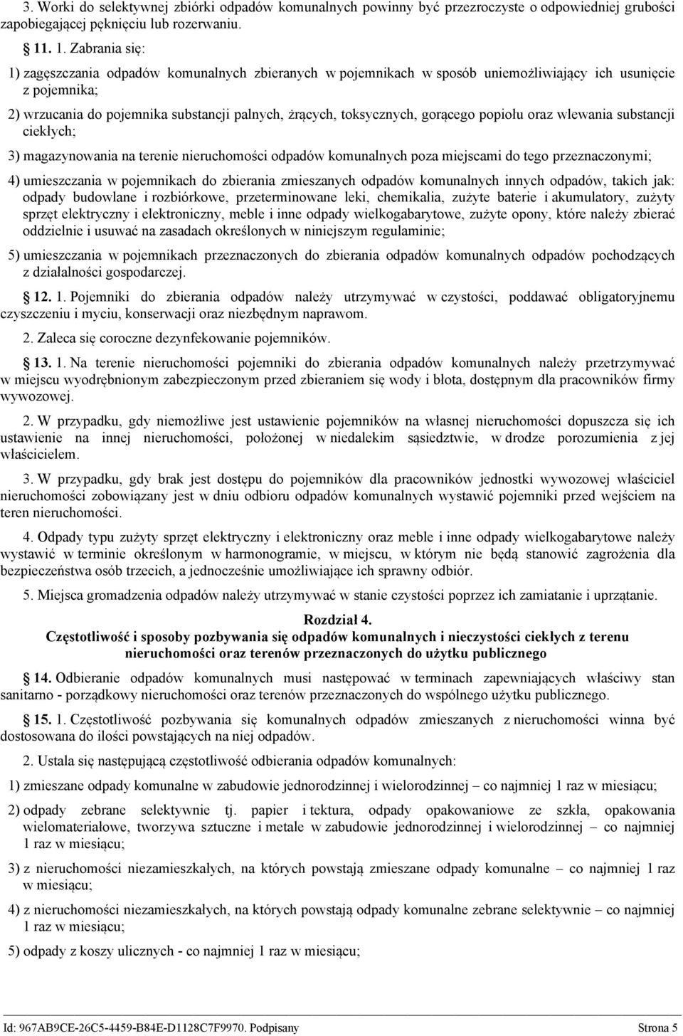 toksycznych, gorącego popiołu oraz wlewania substancji ciekłych; 3) magazynowania na terenie nieruchomości odpadów komunalnych poza miejscami do tego przeznaczonymi; 4) umieszczania w pojemnikach do