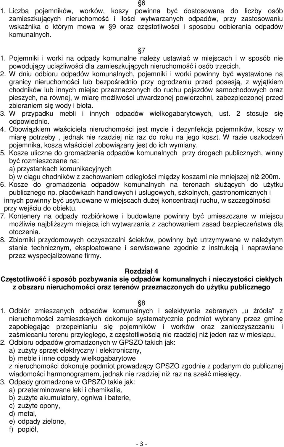 Pojemniki i worki na odpady komunalne należy ustawiać w miejscach i w sposób nie powodujący uciążliwości dla zamieszkujących nieruchomość i osób trzecich. 2.