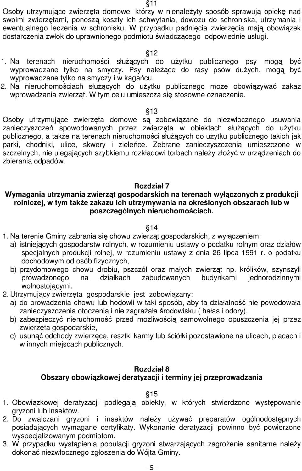 Na terenach nieruchomości służących do użytku publicznego psy mogą być wyprowadzane tylko na smyczy. Psy należące do rasy psów dużych, mogą być wyprowadzane tylko na smyczy i w kagańcu. 2.