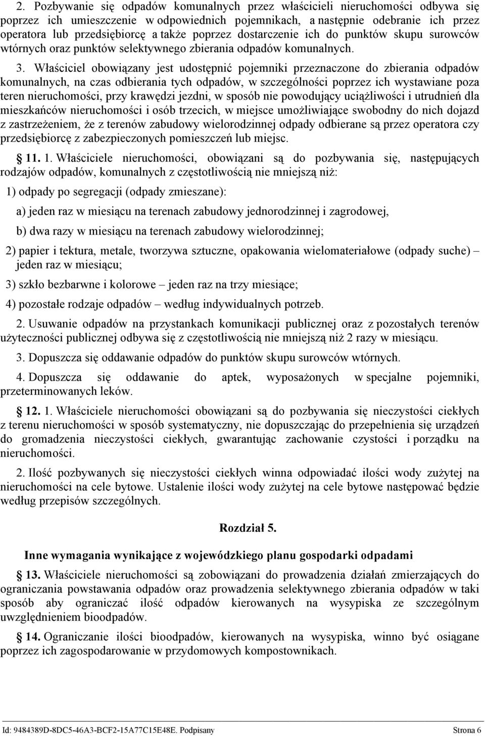 Właściciel obowiązany jest udostępnić pojemniki przeznaczone do zbierania odpadów komunalnych, na czas odbierania tych odpadów, w szczególności poprzez ich wystawiane poza teren nieruchomości, przy