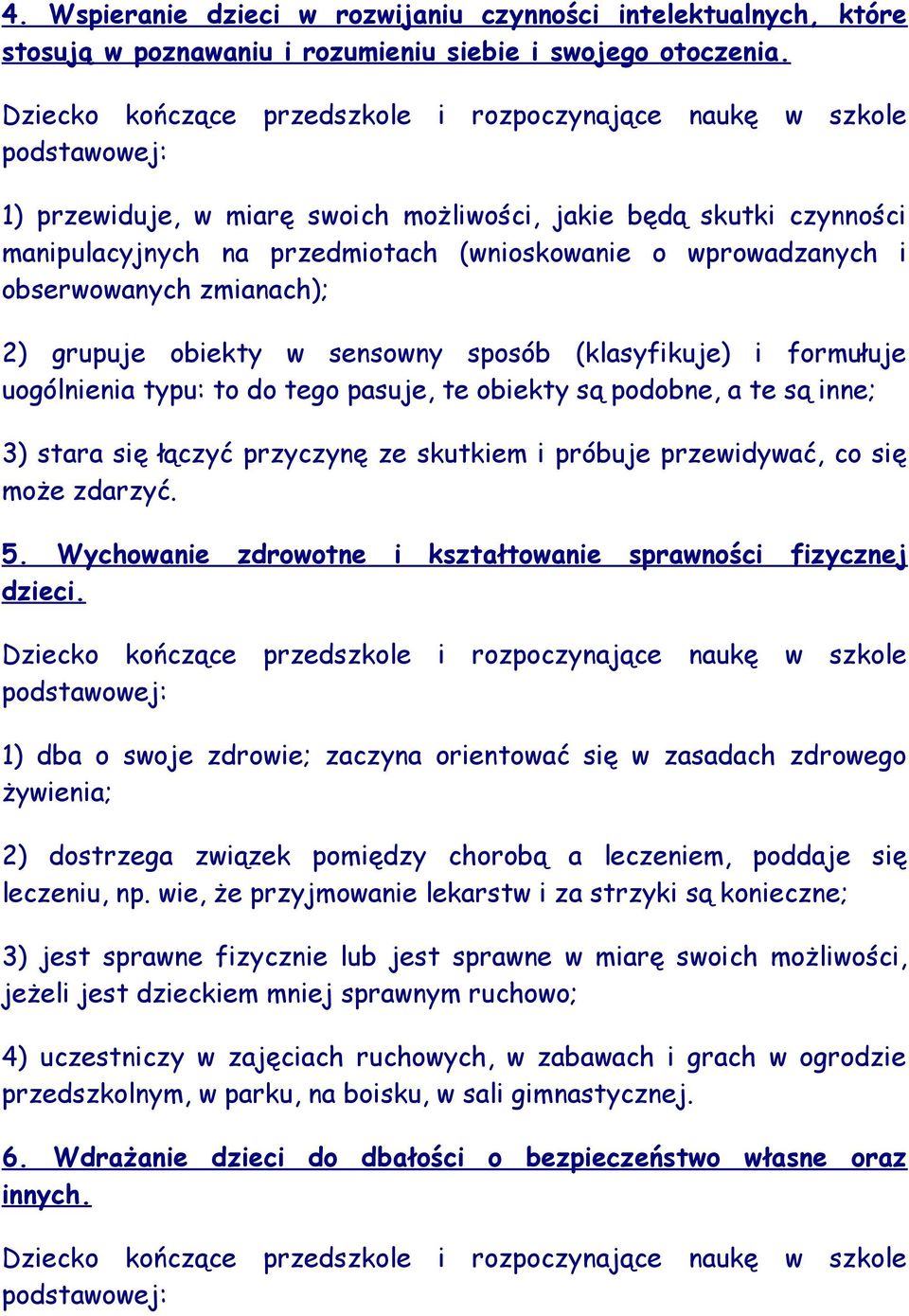 (klasyfikuje) i formułuje uogólnienia typu: to do tego pasuje, te obiekty są podobne, a te są inne; 3) stara się łączyć przyczynę ze skutkiem i próbuje przewidywać, co się może zdarzyć. 5.