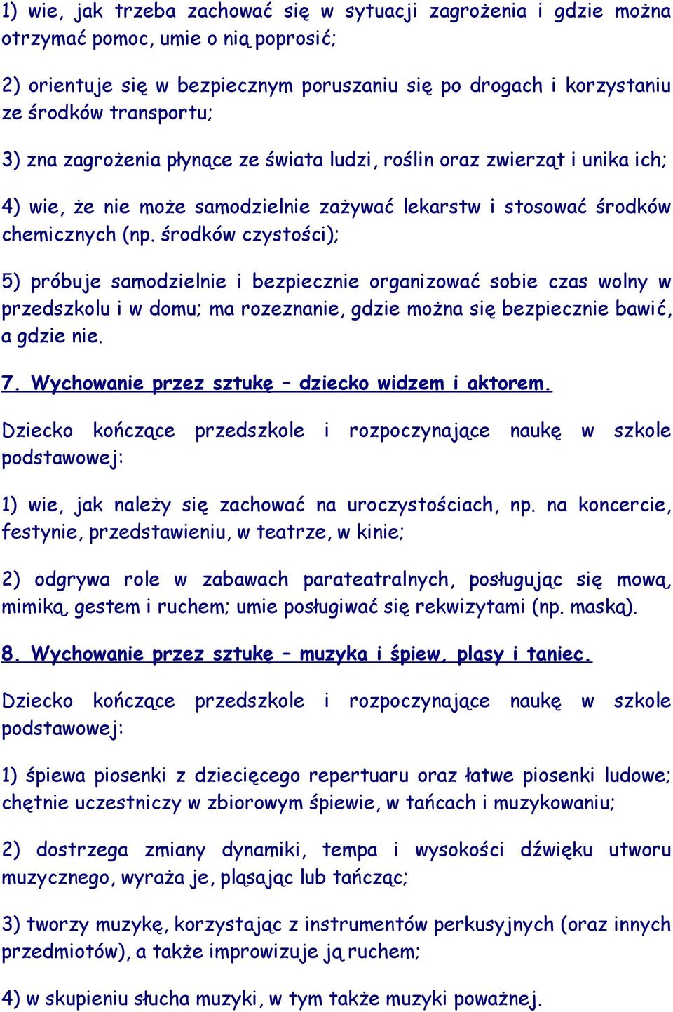 środków czystości); 5) próbuje samodzielnie i bezpiecznie organizować sobie czas wolny w przedszkolu i w domu; ma rozeznanie, gdzie można się bezpiecznie bawić, a gdzie nie. 7.