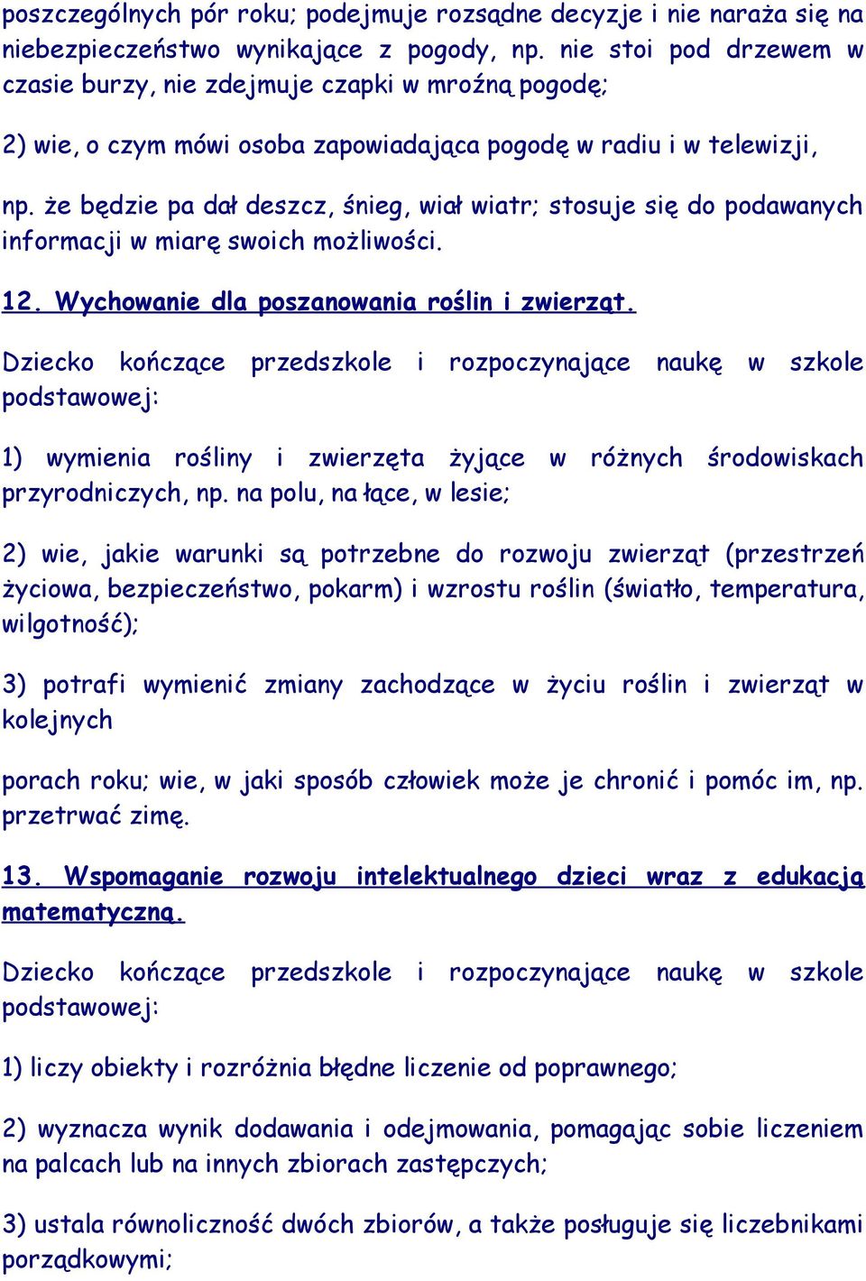 że będzie pa dał deszcz, śnieg, wiał wiatr; stosuje się do podawanych informacji w miarę swoich możliwości. 12. Wychowanie dla poszanowania roślin i zwierząt.