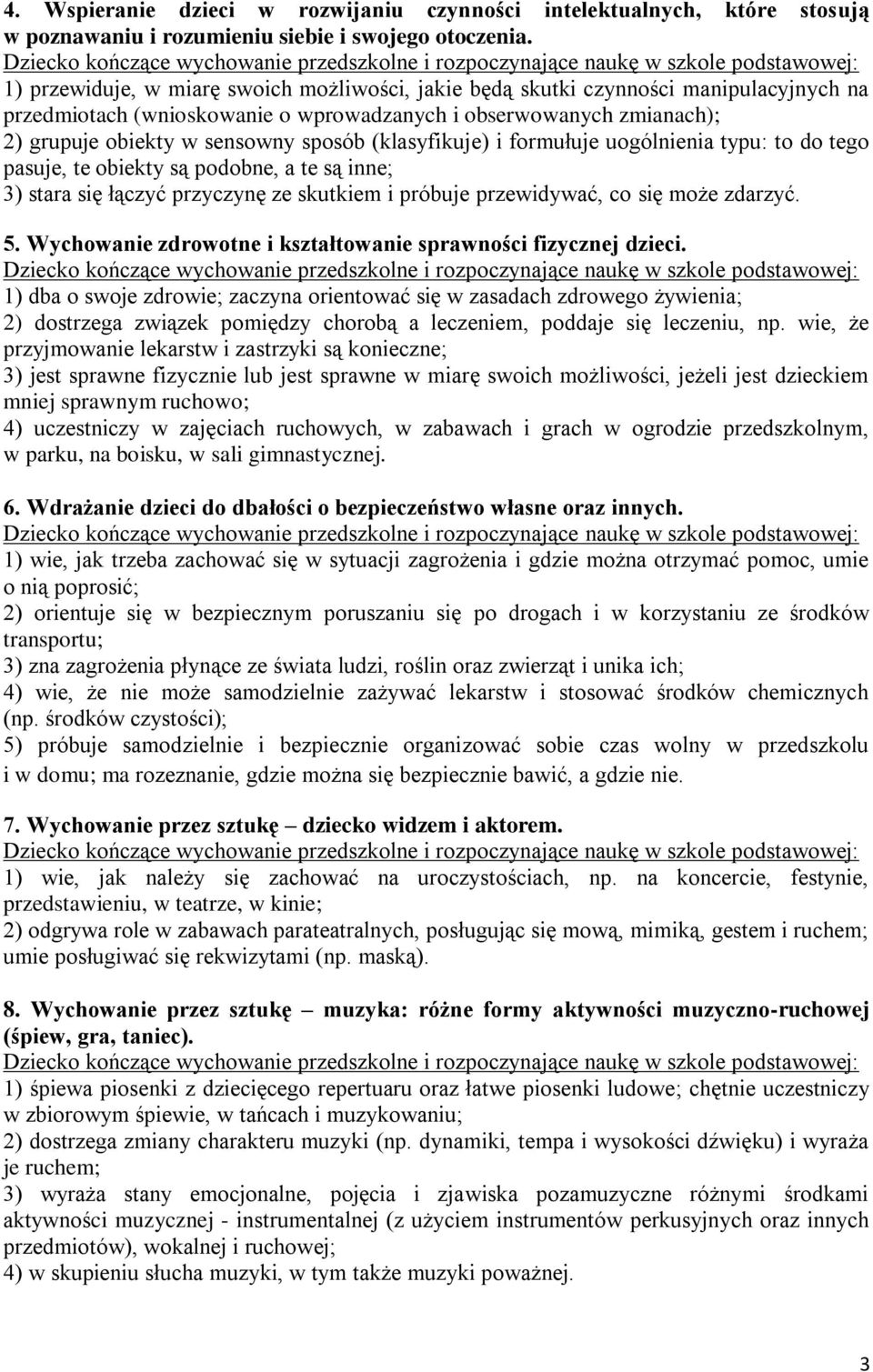 (klasyfikuje) i formułuje uogólnienia typu: to do tego pasuje, te obiekty są podobne, a te są inne; 3) stara się łączyć przyczynę ze skutkiem i próbuje przewidywać, co się może zdarzyć. 5.