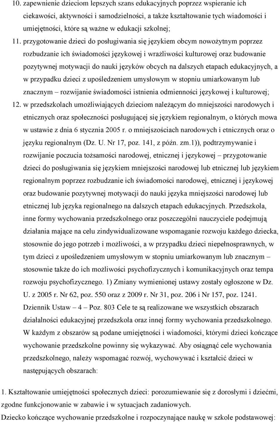 przygotowanie dzieci do posługiwania się językiem obcym nowożytnym poprzez rozbudzanie ich świadomości językowej i wrażliwości kulturowej oraz budowanie pozytywnej motywacji do nauki języków obcych