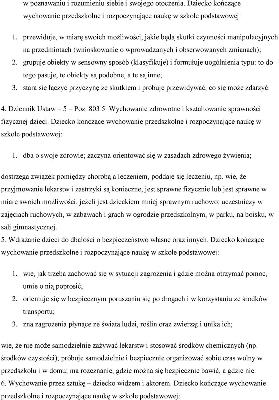 grupuje obiekty w sensowny sposób (klasyfikuje) i formułuje uogólnienia typu: to do tego pasuje, te obiekty są podobne, a te są inne; 3.