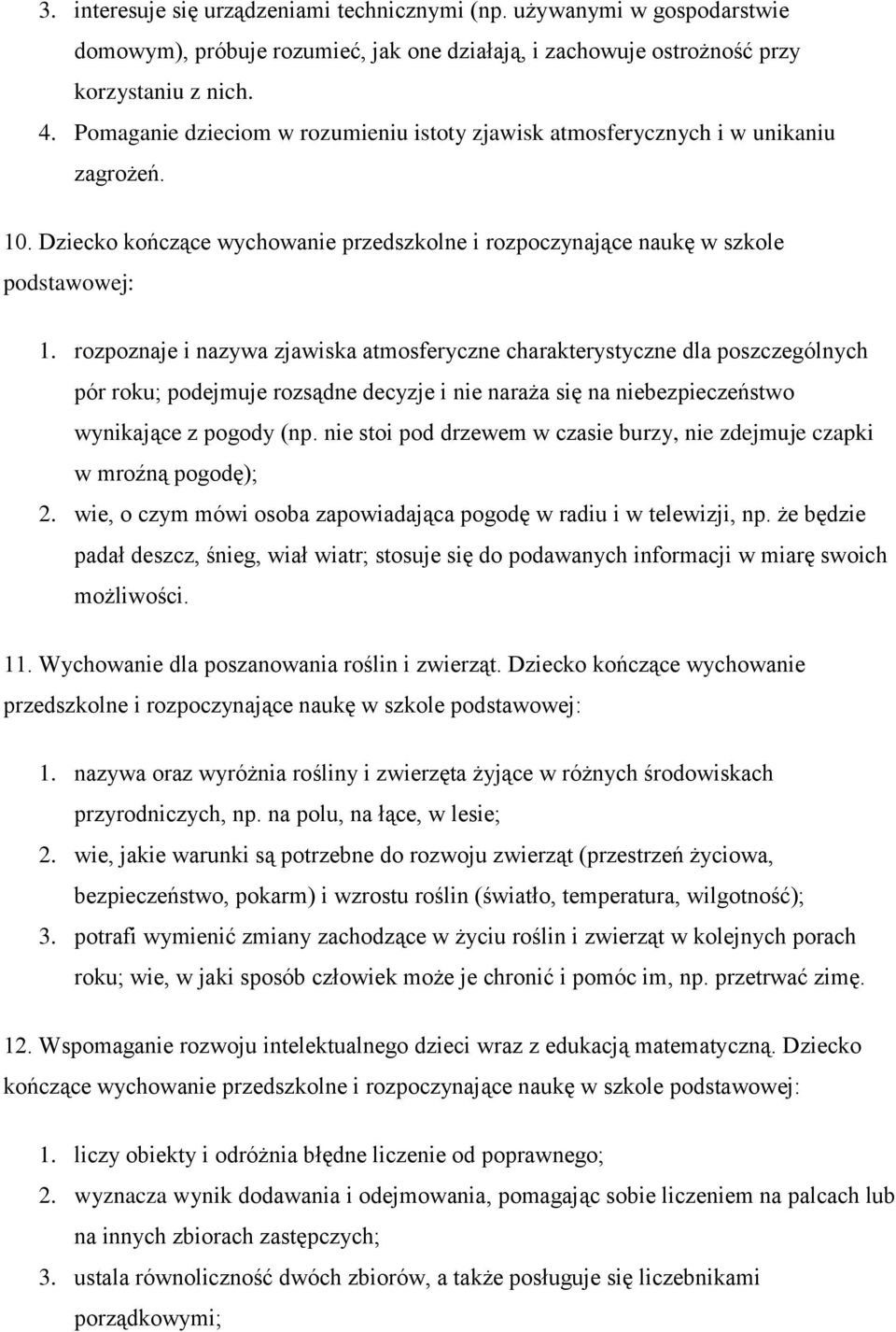 rozpoznaje i nazywa zjawiska atmosferyczne charakterystyczne dla poszczególnych pór roku; podejmuje rozsądne decyzje i nie naraża się na niebezpieczeństwo wynikające z pogody (np.