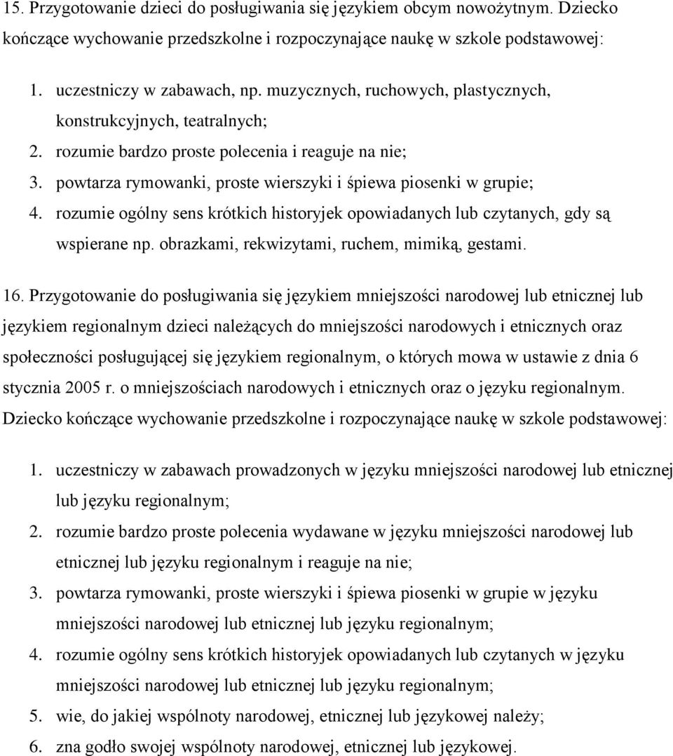 rozumie ogólny sens krótkich historyjek opowiadanych lub czytanych, gdy są wspierane np. obrazkami, rekwizytami, ruchem, mimiką, gestami. 16.