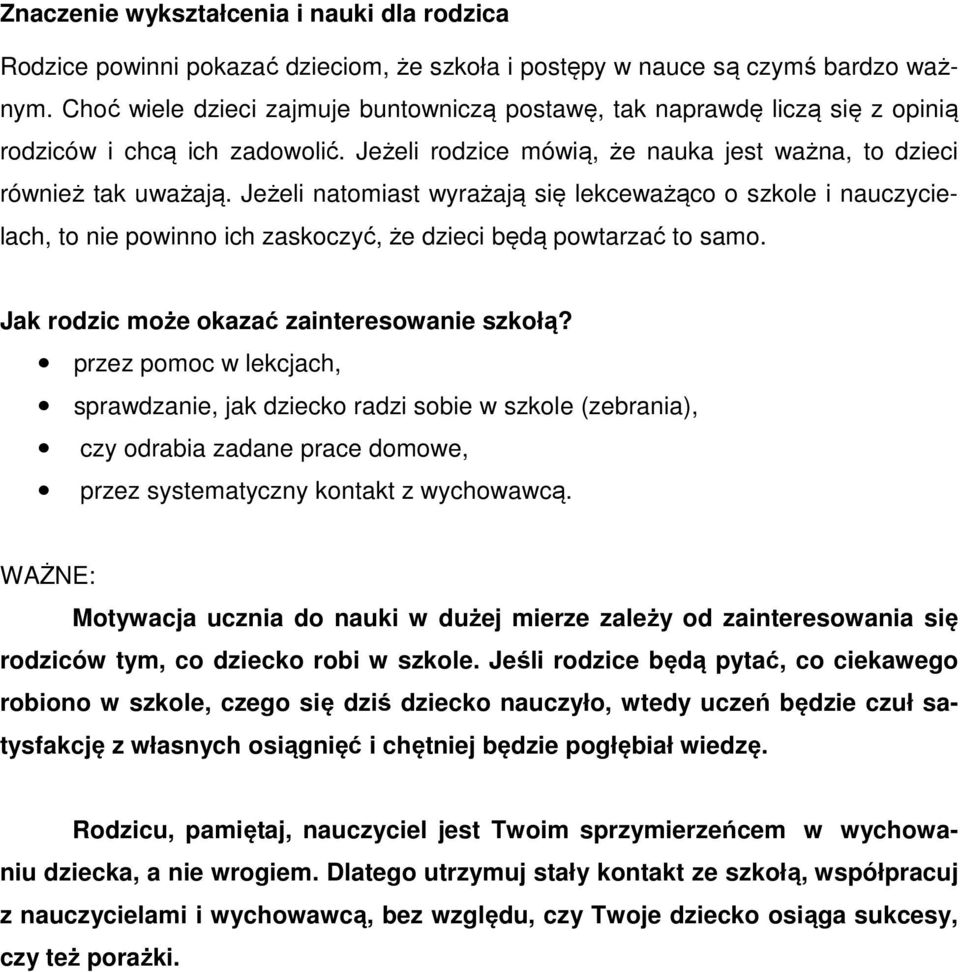 Jeżeli natomiast wyrażają się lekceważąco o szkole i nauczycielach, to nie powinno ich zaskoczyć, że dzieci będą powtarzać to samo. Jak rodzic może okazać zainteresowanie szkołą?