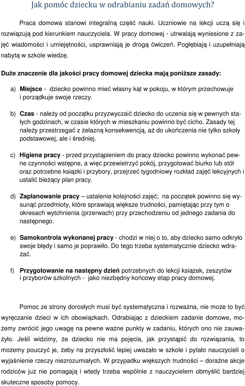 Duże znaczenie dla jakości pracy domowej dziecka mają poniższe zasady: a) Miejsce - dziecko powinno mieć własny kąt w pokoju, w którym przechowuje i porządkuje swoje rzeczy.