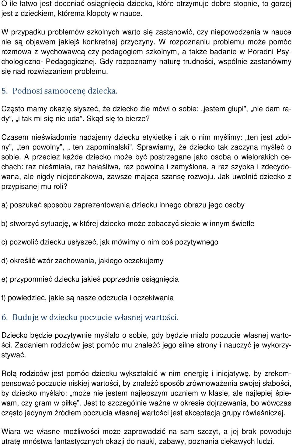 W rozpoznaniu problemu może pomóc rozmowa z wychowawcą czy pedagogiem szkolnym, a także badanie w Poradni Psychologiczno- Pedagogicznej.