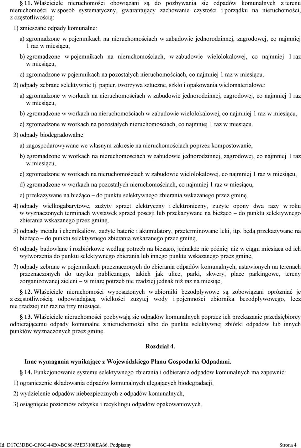 nieruchomościach, w zabudowie wielolokalowej, co najmniej 1 raz w miesiącu, c) zgromadzone w pojemnikach na pozostałych nieruchomościach, co najmniej 1 raz w miesiącu.